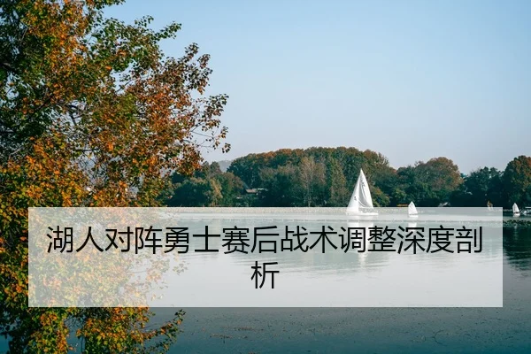 湖人对阵勇士赛后战术调整深度剖析